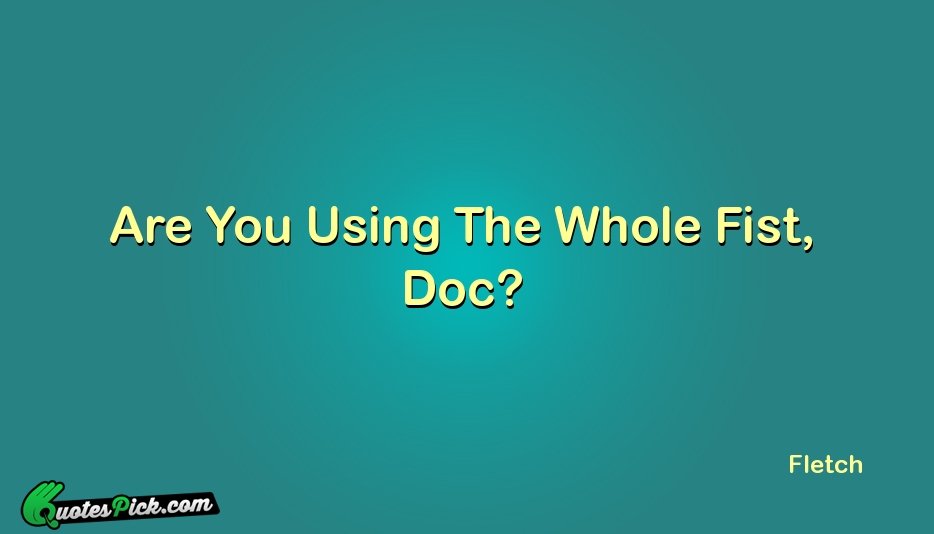 You using the whole fist doc